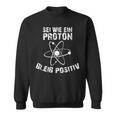 Sei Wie Ein Proton Bleib Positiv Electrics Physics Sweatshirt