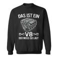 V8 Das Ist Ein8 Der Muss So Laut Motor Auto Tuning Sweatshirt