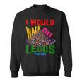 I Would Walk On Legos For You That's How Much I Care Sweatshirt