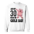 30Th Birthday Auch Mit 30 Noch Ne Geile Sau Sweatshirt