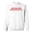 Big Heart Bigger Butt Sweatshirt