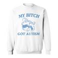 My Bitch Got Autism Saying Meme Sweatshirt