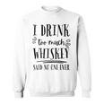 I Drink Too Much Whisky Said No One Ever Drinking Felpa