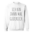 Ich Bin Mal Glücklich Freude Motivation Fun Positives Thinking Sweatshirt