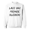 Lass Us Fremde Bleiben Freunde Kahnlern Ironie Sweatshirt