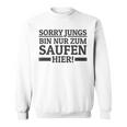 Sorry Boys' Bin Nur Zum Saufen Hier Bin S Sweatshirt