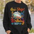 Aw Ship It's A Birthday Trip Birthday Cruise Vacation Sweatshirt Gifts for Him