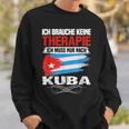 Brauche Keine Therapie Ich Muss Nur Nach Kuba Sweatshirt Geschenke für Ihn