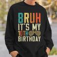 Bruh It's My 10Th Birthday Sweatshirt Gifts for Him