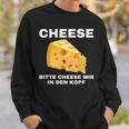 Cheese Mir In Den Kopf Sweatshirt Geschenke für Ihn