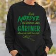 Der Killer Ist Immer Der Gärtner So Sei Nett Lustig Garten Sweatshirt Geschenke für Ihn