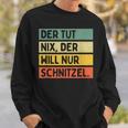 Der Tut Nix Der Will Nur Schnitzel Sweatshirt Geschenke für Ihn