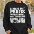 Einmal Mit Profis War Einmalollidioten Sweatshirt Geschenke für Ihn