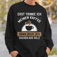 Erst Trinke Ich Meine Kaffee Dann Baue Ich Sachen Aus First Trinke Sweatshirt Geschenke für Ihn