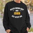 First Name John Alles Wird Gut Der John Ist Jetzt Da Sweatshirt Geschenke für Ihn