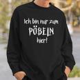 Ich Bin Nur Zum Pöbelbel I'm Just For Pöbelbel Sweatshirt Geschenke für Ihn