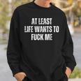 Saying Adult Humor At Least Life Wants To Fuck Me Sweatshirt Gifts for Him