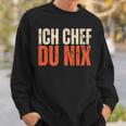 Ich Chef Du Nix Ich Bin Der Chef Sweatshirt Geschenke für Ihn