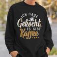 Ich Habe Gekocht Es Gibt Kaffee Für Kaffee Fans Sweatshirt Geschenke für Ihn