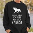 Ich Muss Gar Nix Ich Muss Nur Nach Canada Sweatshirt Geschenke für Ihn