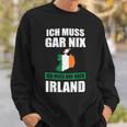 Ich Muss Gar Nix Ich Muss Nur Nach Ireland Sweatshirt Geschenke für Ihn