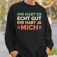 Ihr Habt Es Echt Gut Ihr Habt Ja Mich S Sweatshirt Geschenke für Ihn