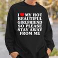 I Love My Hot Beautiful Girlfriend So Please Stay Away Sweatshirt Gifts for Him
