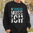 'N Scheiss Muss I' Idea Sweatshirt Geschenke für Ihn