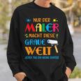 Nur Der Maler Macht Diese Grau Welt Bunt Paintermeister Sweatshirt Geschenke für Ihn