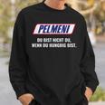 Pelmeni Du Bist Nicht Du Wenn Du Hungrig Bist Bist Nicht Du Wenn Sweatshirt Geschenke für Ihn