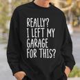 Really I Left My Garage For This Car Auto Mechanic Men Sweatshirt Gifts for Him