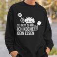 Sei Nett Zu Mir Ich Koche Dein Essen Koch Sweatshirt Geschenke für Ihn