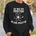 Sei Wie Ein Proton Bleib Positiv Electrics Physics Sweatshirt Geschenke für Ihn