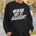 Woran Hat Et Jelegen Woran Hattet Nur Gelegen Sweatshirt Geschenke für Ihn