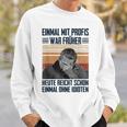 Einmal Mit Profis War Früher Heute Reichen Schon Einmal Ohne Sweatshirt Geschenke für Ihn