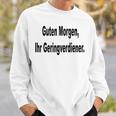 Guten Morgen Ihr Geringverdiener Saying Sweatshirt Geschenke für Ihn