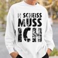 'N Scheiss Muss I'ch Sweatshirt Geschenke für Ihn