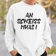 An Scheiß Muas I Sweatshirt Geschenke für Ihn