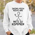 Tennis Zwing Mich Nicht Ans Netz Zu Kommen Sports Sweatshirt Geschenke für Ihn