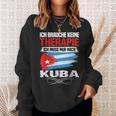 Brauche Keine Therapie Ich Muss Nur Nach Kuba Sweatshirt Geschenke für Sie