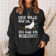 Der Wille War Da Ich Hab Ihn Weggeschickt Sweatshirt Geschenke für Sie