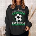 Football Zum Fußball Geboren Zzwungen Sweatshirt Geschenke für Sie