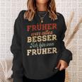 Früher War Alles Besser Ich Binon Früher Rentner German Langu Sweatshirt Geschenke für Sie