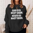 Fun Kann Ich So Nicht Sagen Müsste Ich Nackt Ssehen Kann Ich So Nicht S Sweatshirt Geschenke für Sie