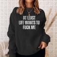 Saying Adult Humor At Least Life Wants To Fuck Me Sweatshirt Gifts for Her
