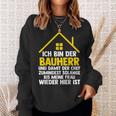 Ich Bin Der Bauherr Und Damit Der Chef Baustell Sweatshirt Geschenke für Sie