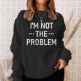 Ich Bin Nicht Das Problem Sweatshirt Geschenke für Sie