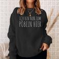 Ich Bin Nur Zum Pöbeln Hier Sweatshirt Geschenke für Sie