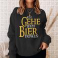 Ich Gehe Jetzt Bier Trinken S Sweatshirt Geschenke für Sie