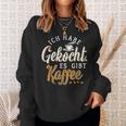 Ich Habe Gekocht Es Gibt Kaffee Für Kaffee Fans Sweatshirt Geschenke für Sie